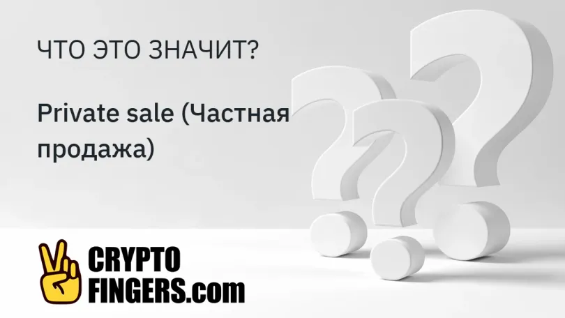 Словарь криптотерминов: Что такое Private sale (Частная продажа)?