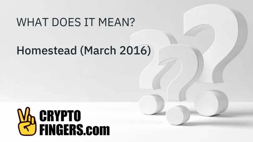 Crypto Terms Glossary: What is Homestead (March 2016)?