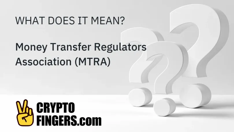 Crypto Terms Glossary: What is Money Transfer Regulators Association (MTRA)?
