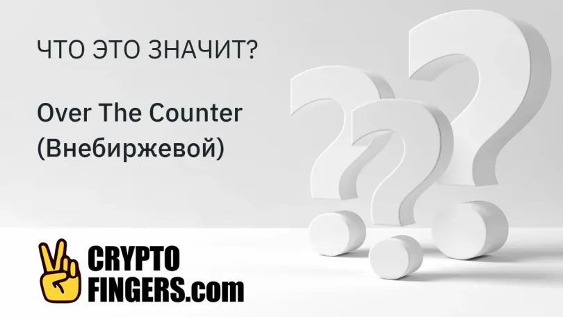 Словарь криптотерминов: Что такое Over The Counter (Внебиржевой)?