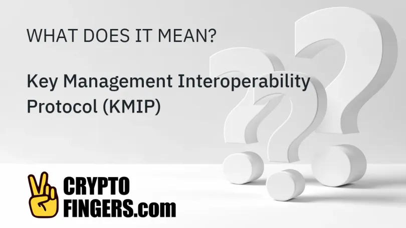 Crypto Terms Glossary: What is Key Management Interoperability Protocol (KMIP)?