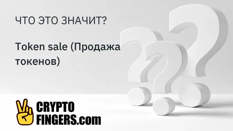 Словарь криптотерминов: Что такое Token sale (Продажа токенов)?