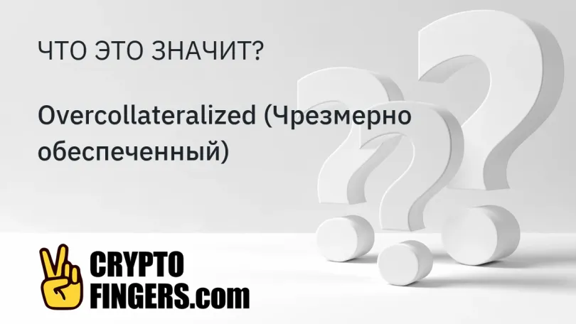 Словарь криптотерминов: Что такое Overcollateralized (Чрезмерно обеспеченный)?