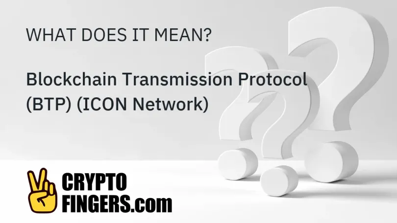 Crypto Terms Glossary: What is Blockchain Transmission Protocol (BTP) (ICON Network)?