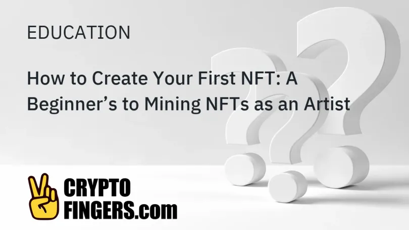 Crypto and Web3 Education: How to Create Your First NFT: A Beginner’s to Mining NFTs as an Artist