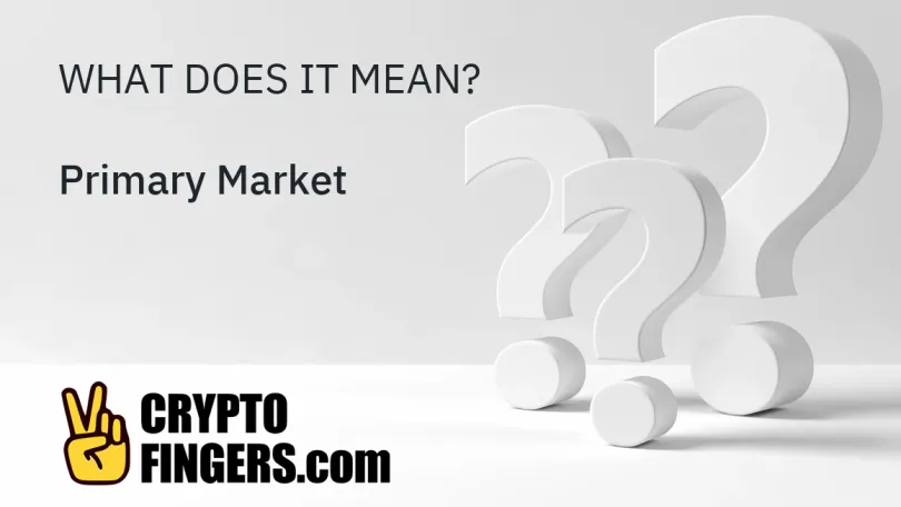 Crypto Terms Glossary: What is Primary Market?