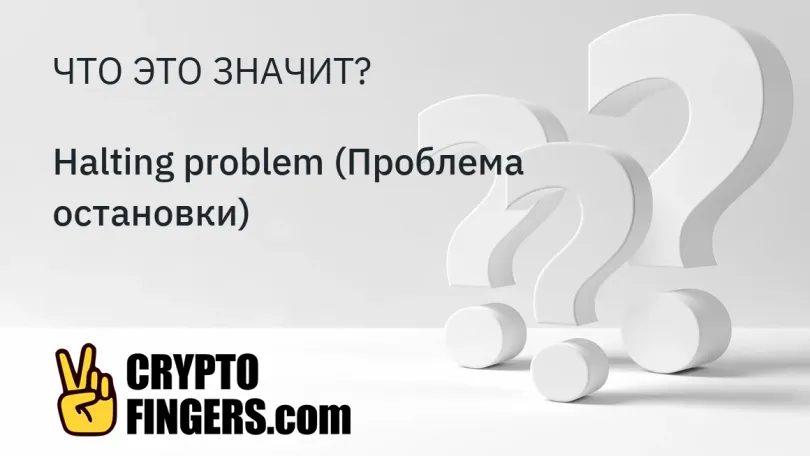 Словарь криптотерминов: Что такое Halting problem (Проблема остановки)?