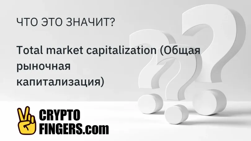 Cловарь криптотерминов: Что такое Total market capitalization (Общая рыночная капитализация)?