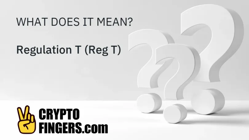 Blockchain & Crypto Glossary: What is Regulation T (Reg T)?