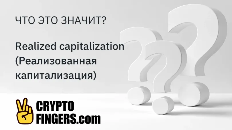 Словарь криптотерминов: Что такое Realized capitalization (Реализованная капитализация)?