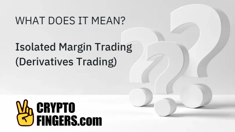 Crypto Terms Glossary: What is Isolated Margin Trading (Derivatives Trading)?