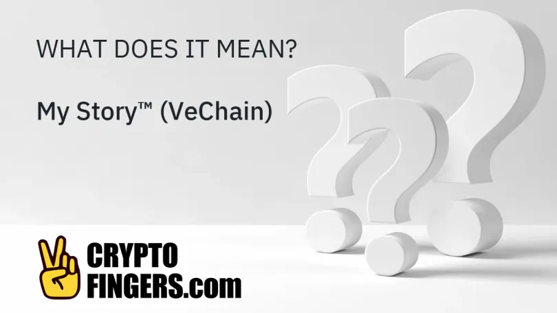 Crypto Terms Glossary: What is My Story™ (VeChain)?