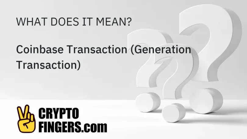 Crypto Terms Glossary: What is Coinbase Transaction (Generation Transaction)?