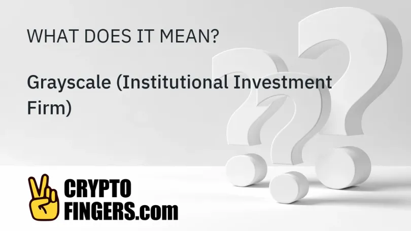 Crypto Terms Glossary: What is Grayscale (Institutional Investment Firm)?