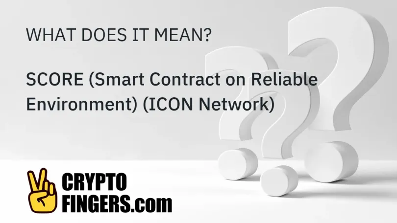 Crypto Terms Glossary: What is SCORE (Smart Contract on Reliable Environment) (ICON Network)?