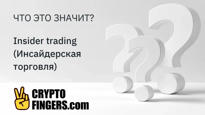 Словарь криптотерминов: Что такое Insider trading (Инсайдерская торговля)?