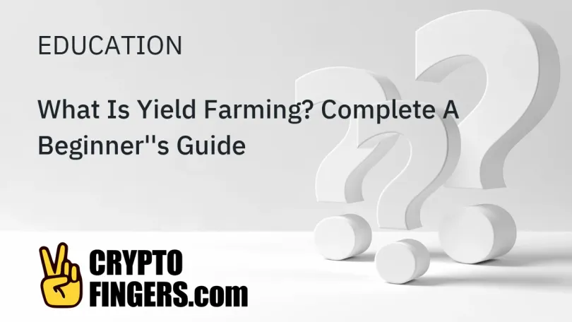 Education: What Is Yield Farming? Complete A Beginner's Guide