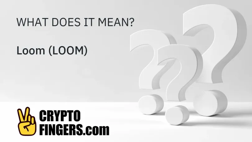 Crypto Terms Glossary: What is Loom (LOOM)?