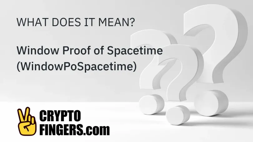 Crypto Terms Glossary: What is Window Proof of Spacetime (WindowPoSpacetime)?