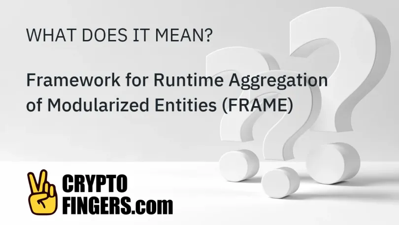 Crypto Terms Glossary: What is Framework for Runtime Aggregation of Modularized Entities (FRAME)?