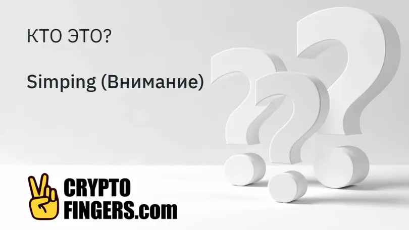 Словарь криптотерминов: Кто такой Simping (Внимание)?