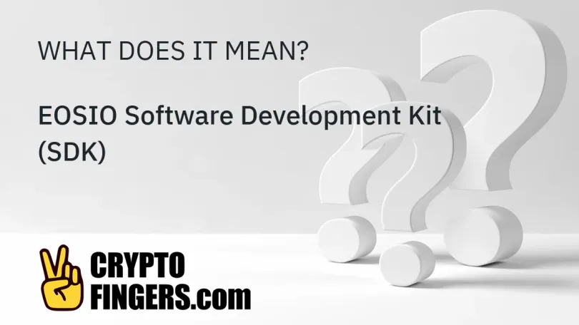 Crypto Terms Glossary: What is EOSIO Software Development Kit (SDK)?