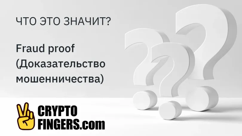 Словарь криптотерминов: Что такое Fraud proof (Доказательство мошенничества)?