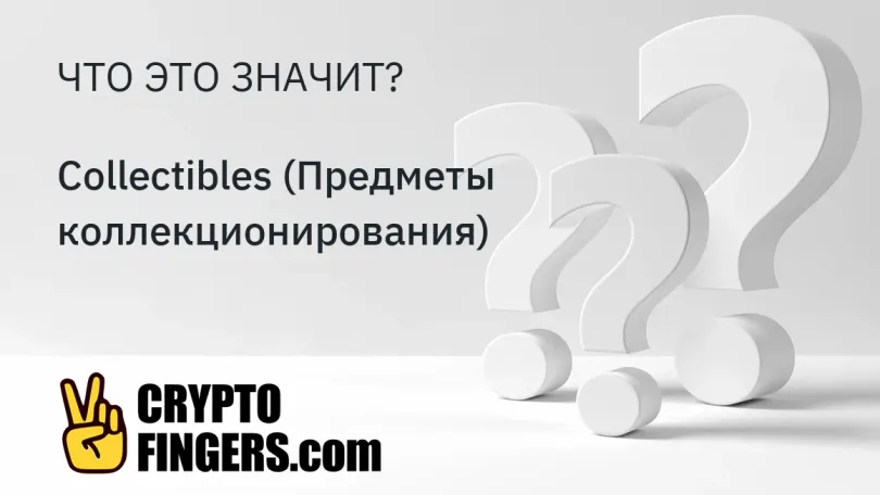 Словарь криптотерминов: Что такое Collectibles (Предметы коллекционирования)?