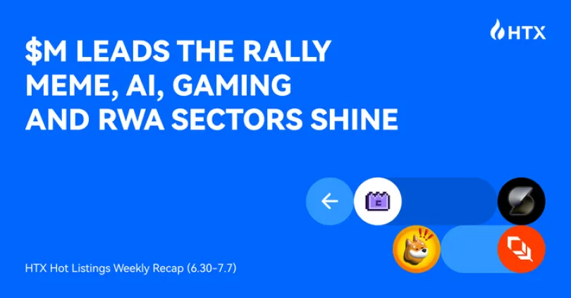 Press Releases: HTX Hot Listings Weekly Recap: $M Leads the Rally, Meme, AI, Gaming, and RWA Sectors Shine — HTX’s Wealth Effect in Full Force