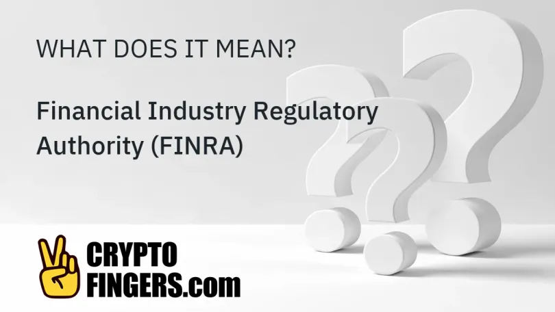 Crypto Terms Glossary: What is Financial Industry Regulatory Authority (FINRA)?