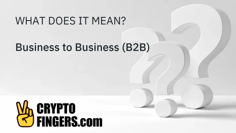 Crypto Terms Glossary: What is Business to Business (B2B)?