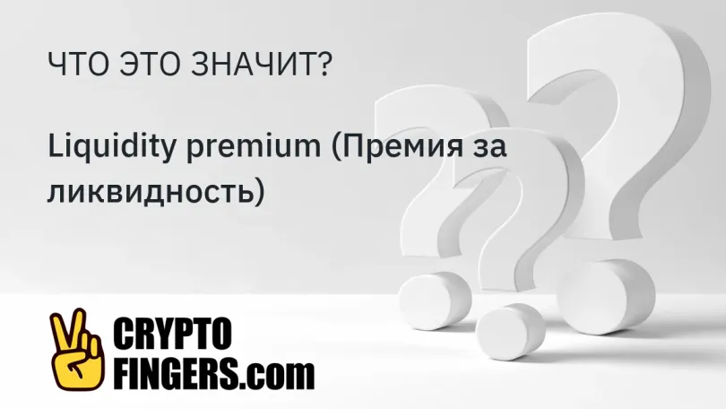 Cловарь криптотерминов: Что такое Liquidity premium (Премия за ликвидность)?