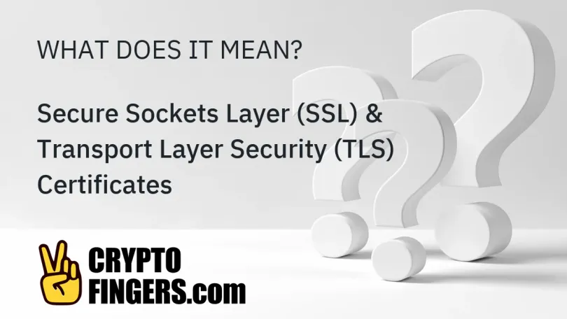 Crypto Terms Glossary: What is Secure Sockets Layer (SSL) & Transport Layer Security (TLS) Certificates?
