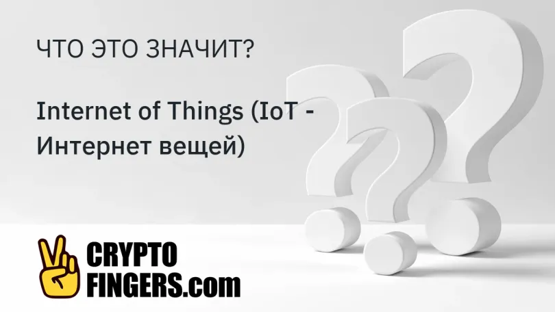 Словарь криптотерминов: Что такое Internet of Things (IoT - Интернет вещей) ?