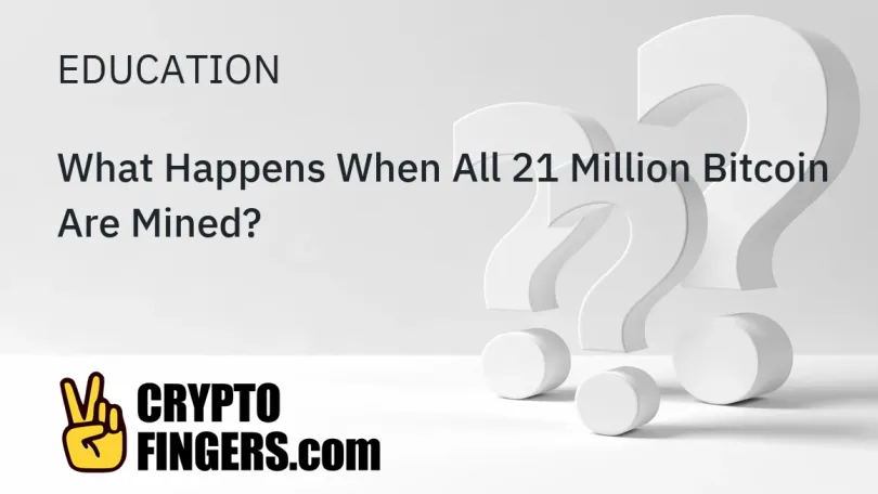 Education: What Happens When All 21 Million Bitcoin Are Mined?