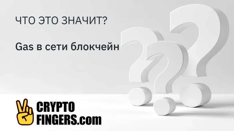 Словарь криптотерминов: Что такое Gas в сети блокчейн?