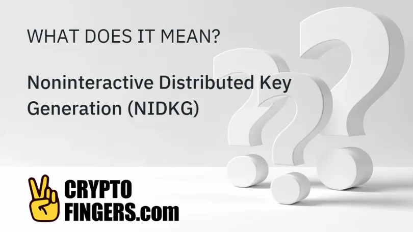Crypto Terms Glossary: What is Noninteractive Distributed Key Generation (NIDKG)?
