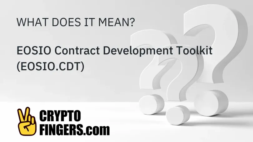 Crypto Terms Glossary: What is EOSIO Contract Development Toolkit (EOSIO.CDT)?