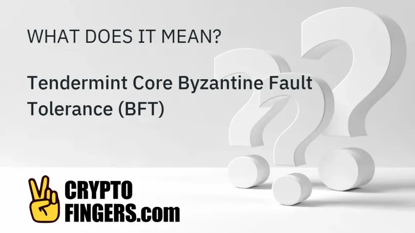 Crypto Terms Glossary: What is Tendermint Core Byzantine Fault Tolerance (BFT)?