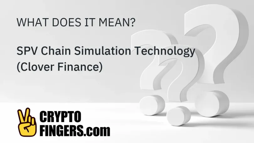Crypto Terms Glossary: What is SPV Chain Simulation Technology (Clover Finance)?