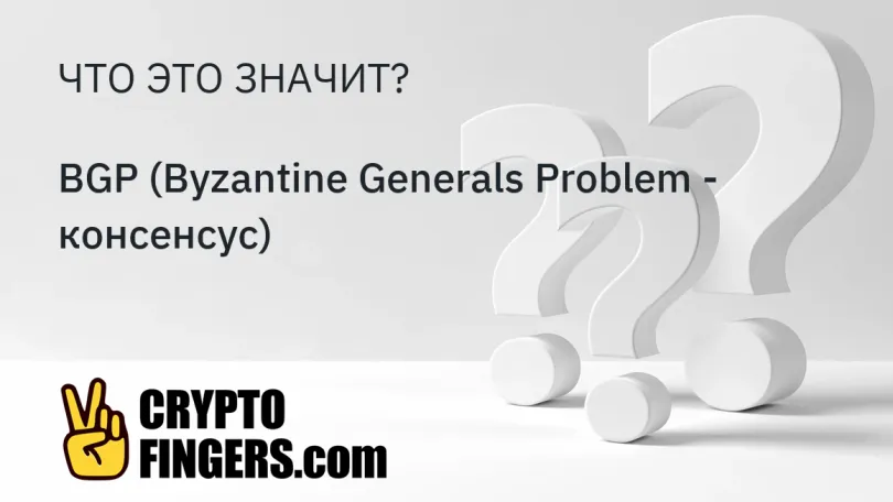 Словарь криптотерминов: Что такое BGP (Byzantine Generals Problem - консенсус)?