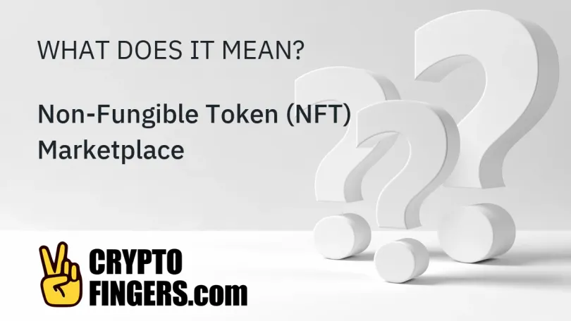 Crypto Terms Glossary: What is Non-Fungible Token (NFT) Marketplace?