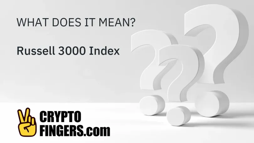 Crypto Terms Glossary: What is Russell 3000 Index?
