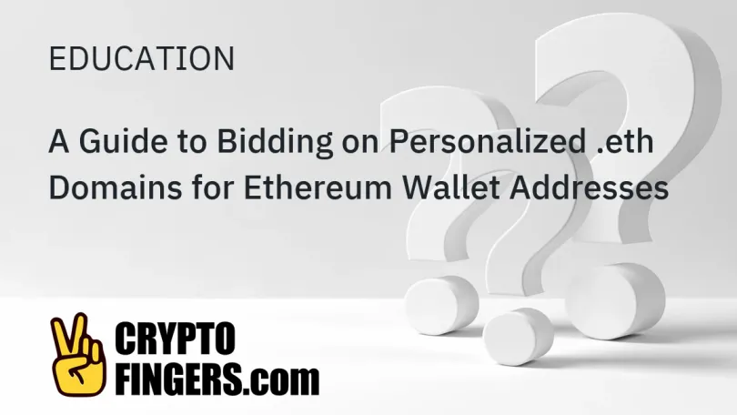 Crypto and Web3 Education: A Guide to Bidding on Personalized .eth Domains for Ethereum Wallet Addresses