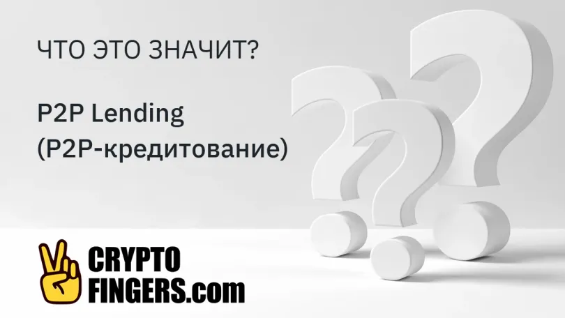 Словарь криптотерминов: Что такое P2P Lending (P2P-кредитование)?